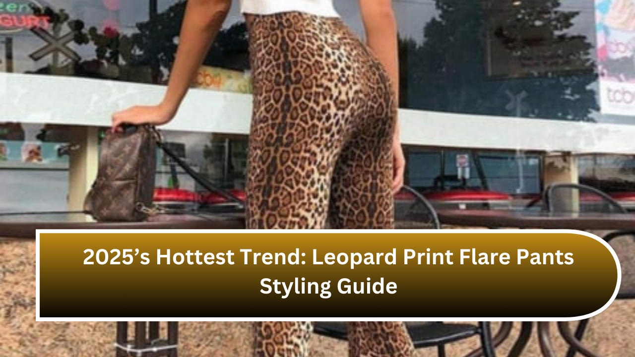 2025’s Hottest Trend Leopard Print Flare Pants Styling Guide