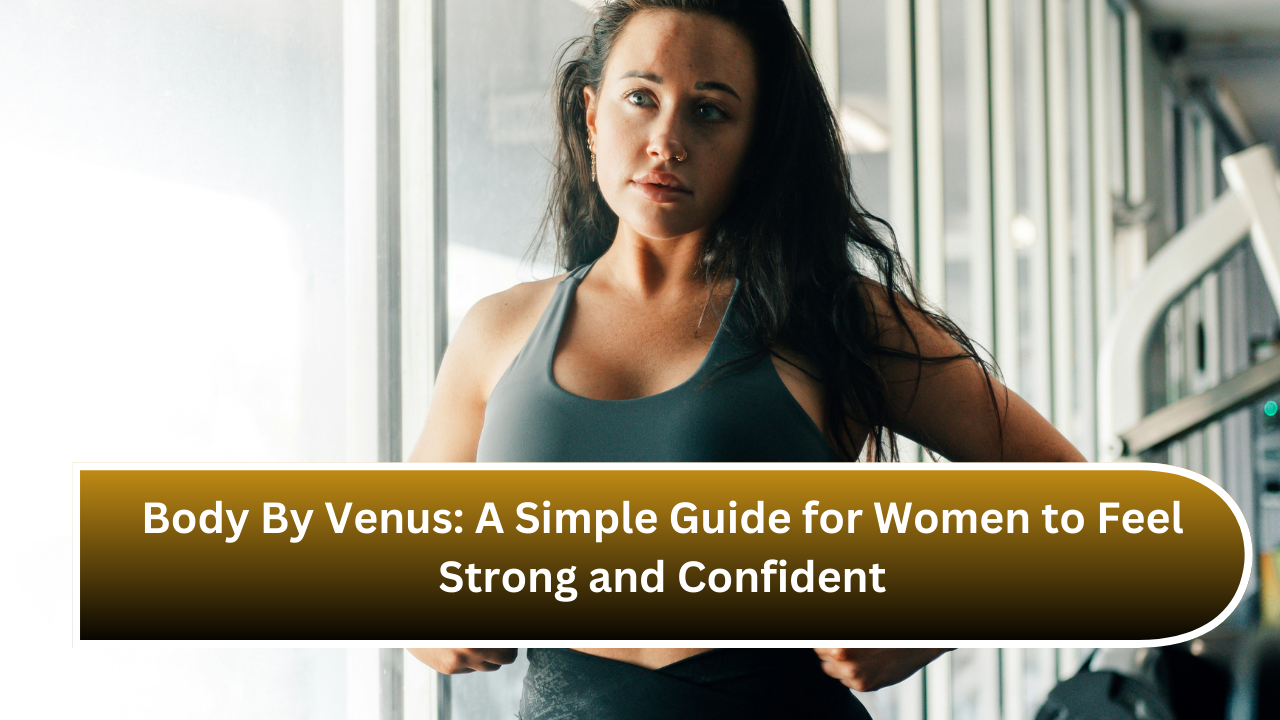 Body By Venus: A Simple Guide for Women to Feel Strong and Confident