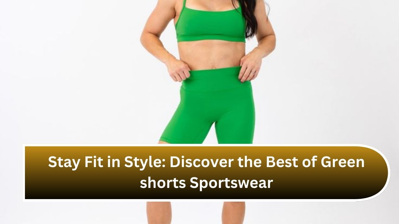 Stay Fit in Style: Discover the Best of Green shorts Sportswear