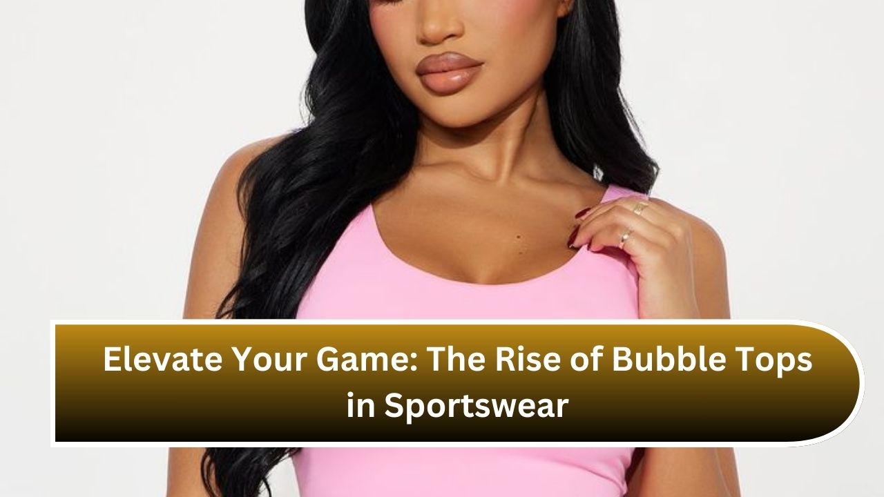 Elevate Your Game: The Rise of Bubble Tops in Sportswear