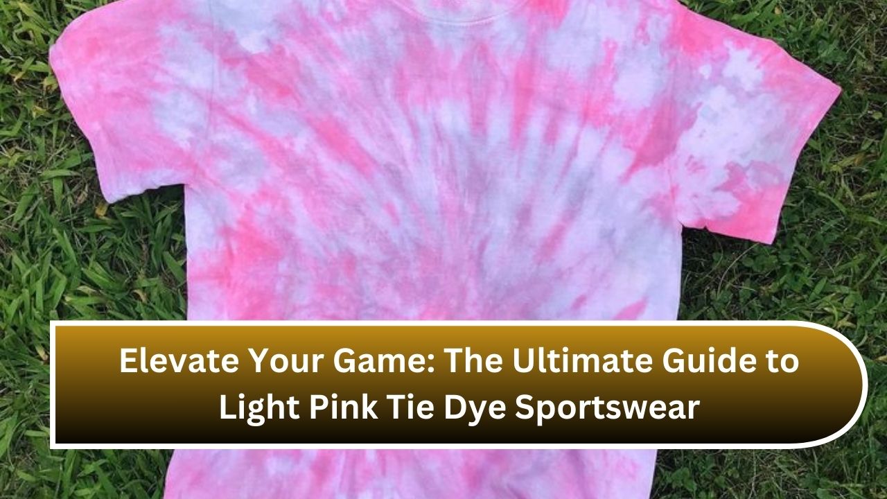 Elevate Your Game: The Ultimate Guide to Light Pink Tie Dye Sportswear