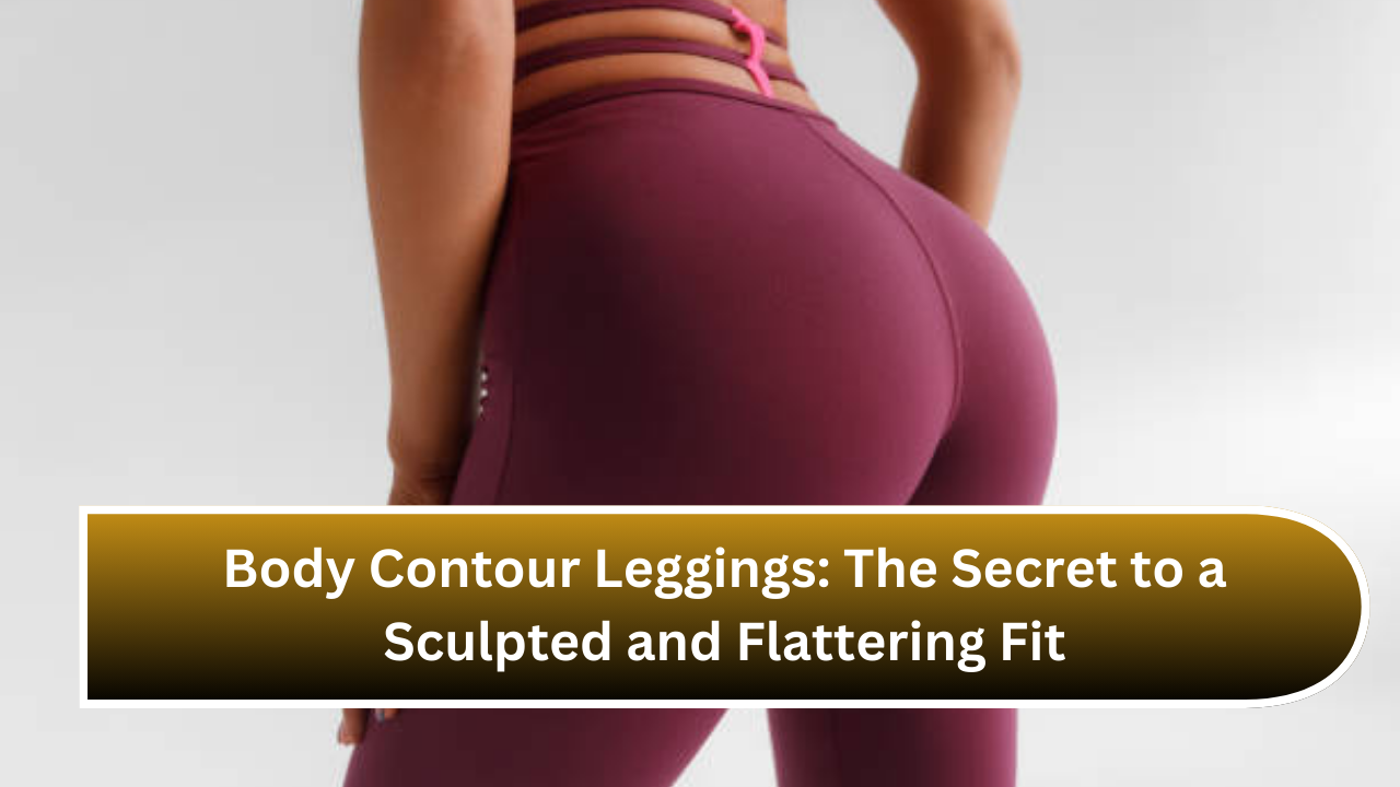 Body Contour Leggings The Secret to a Sculpted and Flattering Fit