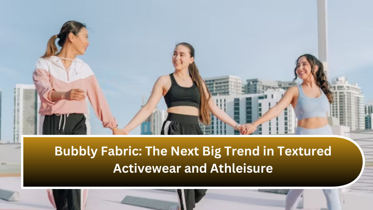 Bubbly Fabric The Next Big Trend in Textured Activewear and Athleisure