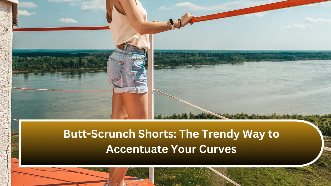 Butt-Scrunch Shorts The Trendy Way to Accentuate Your Curves