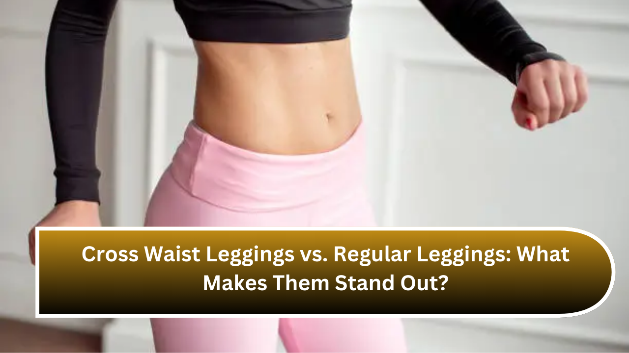 Cross Waist Leggings vs. Regular Leggings What Makes Them Stand Out