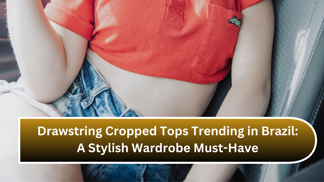 Drawstring Cropped Tops Trending in Brazil A Stylish Wardrobe Must-Have