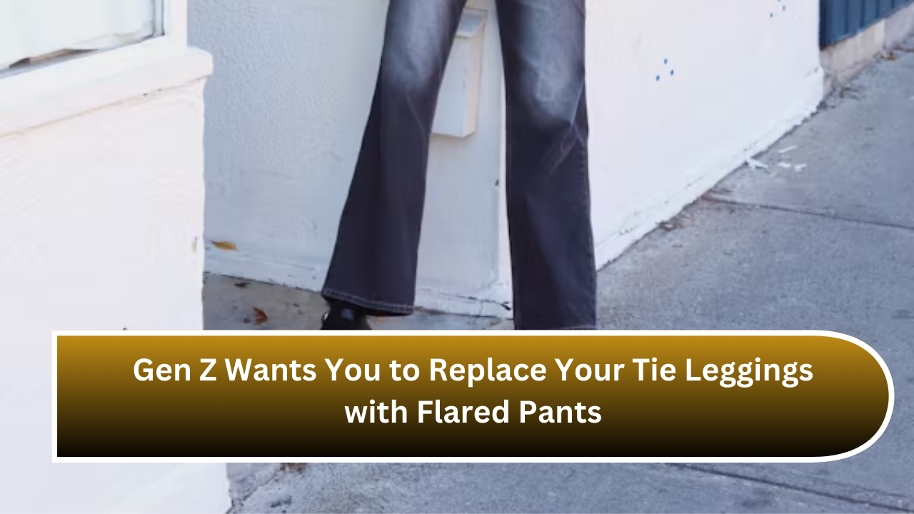 Gen Z Wants You to Replace Your Tie Leggings with Flared Pants