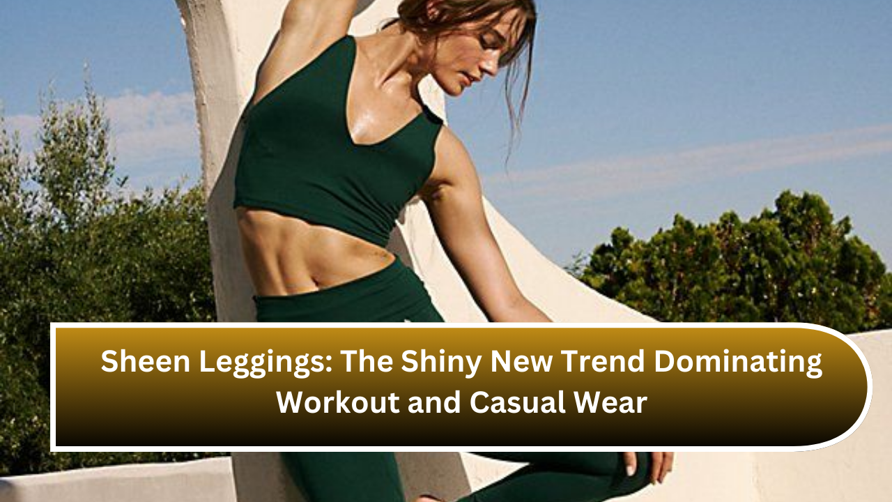 Sheen Leggings: The Shiny New Trend Dominating Workout and Casual Wear