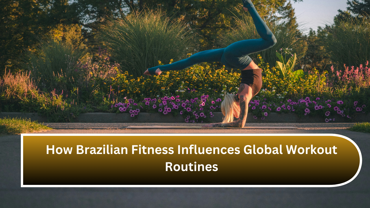 How Brazilian Fitness Influences Global Workout Routines