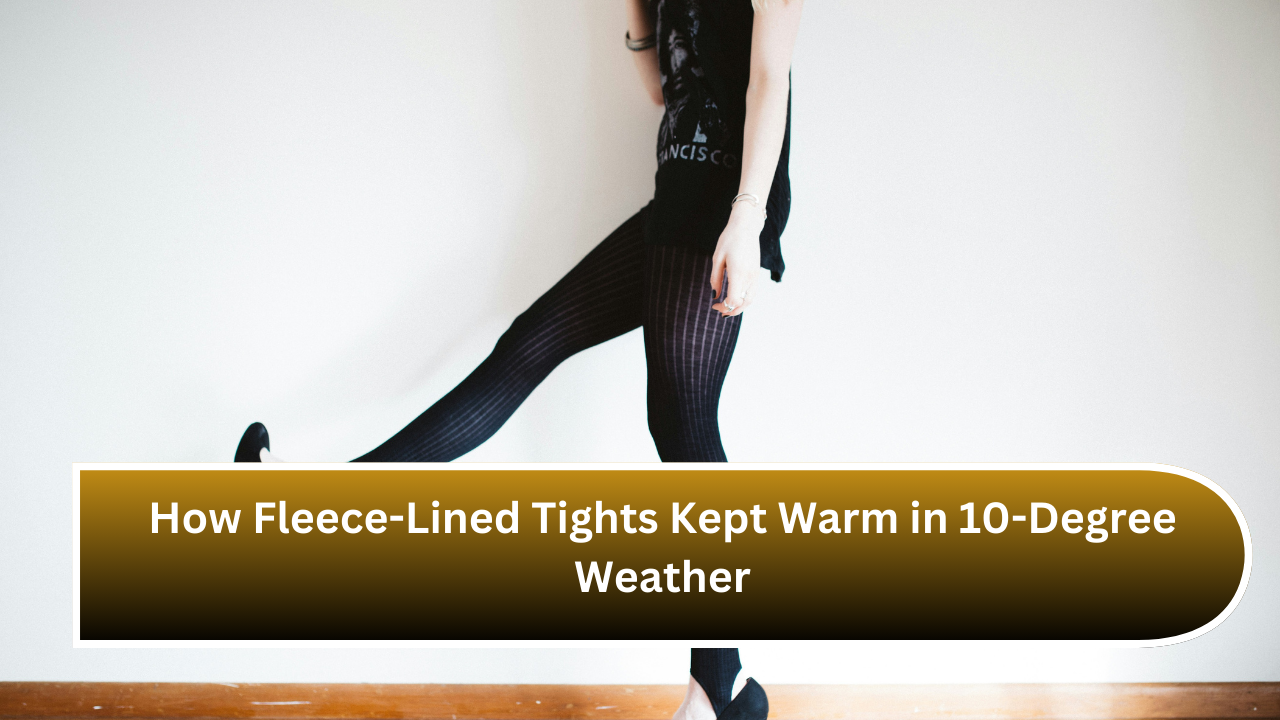 How Fleece-Lined Tights Kept Warm in 10-Degree Weather