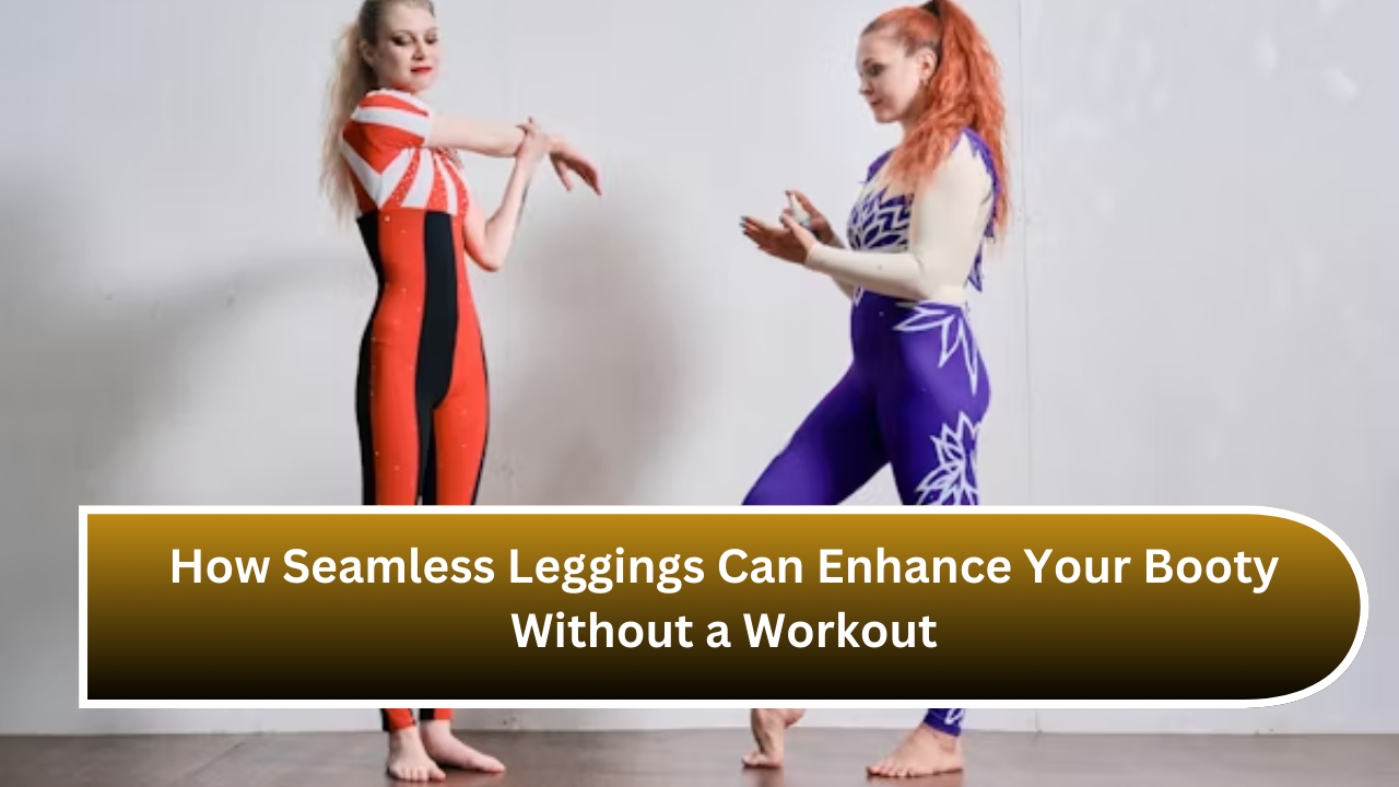 How Seamless Leggings Can Enhance Your Booty Without a Workout