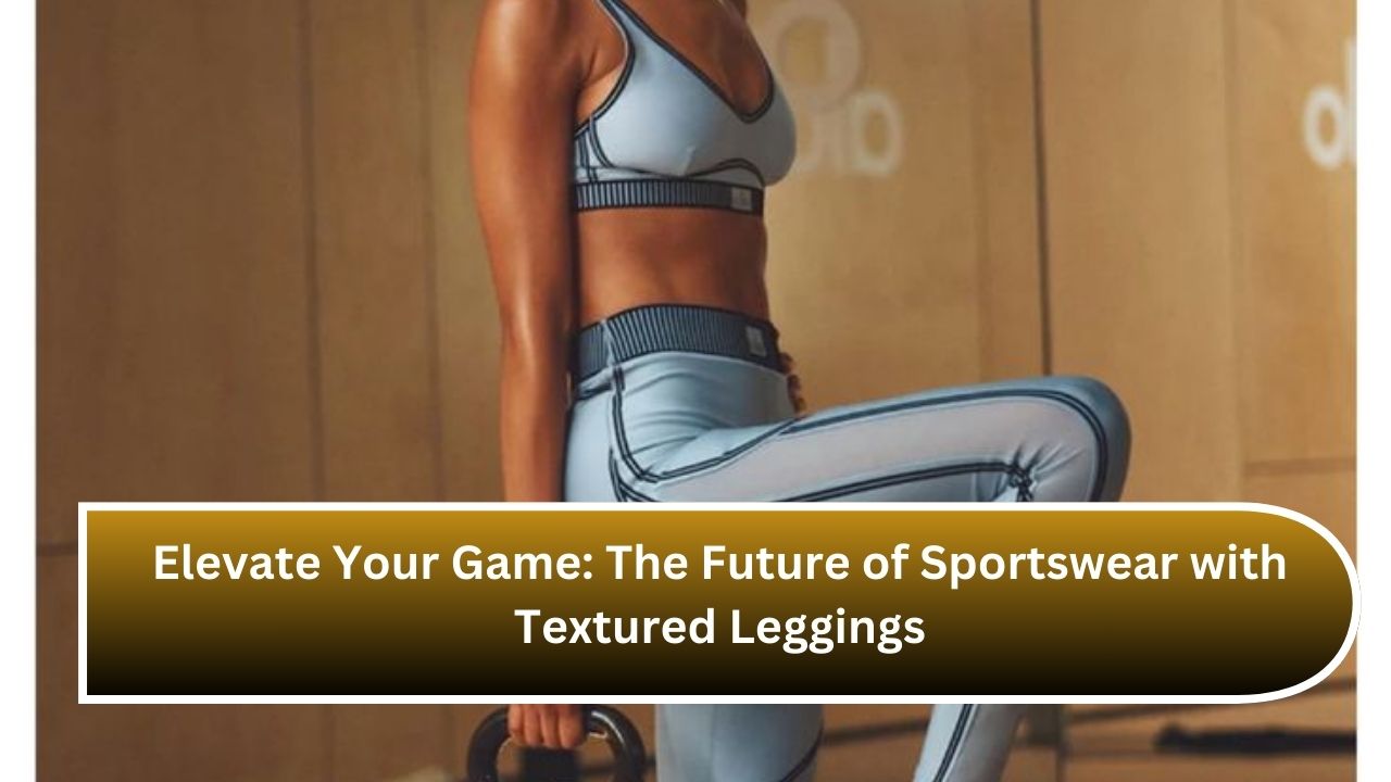 Elevate Your Game: The Future of Sportswear with Textured Leggings