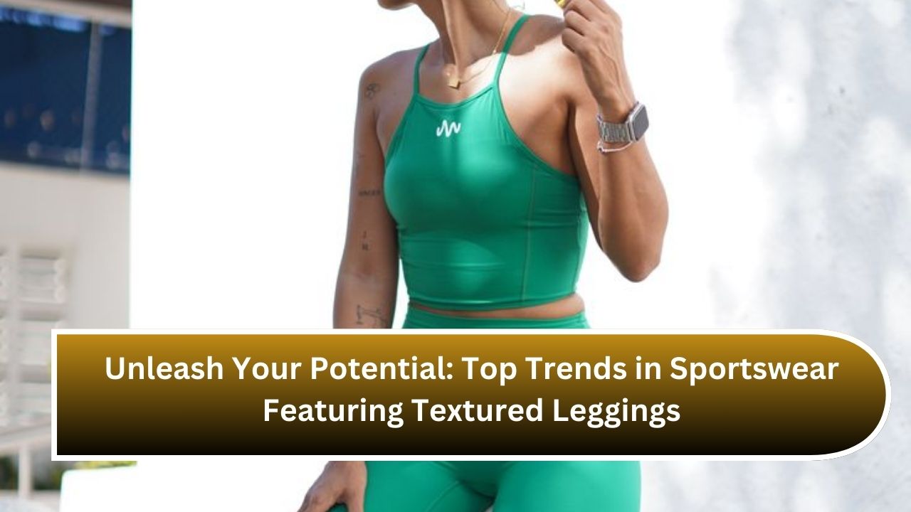 Unleash Your Potential: Top Trends in Sportswear Featuring Textured Leggings