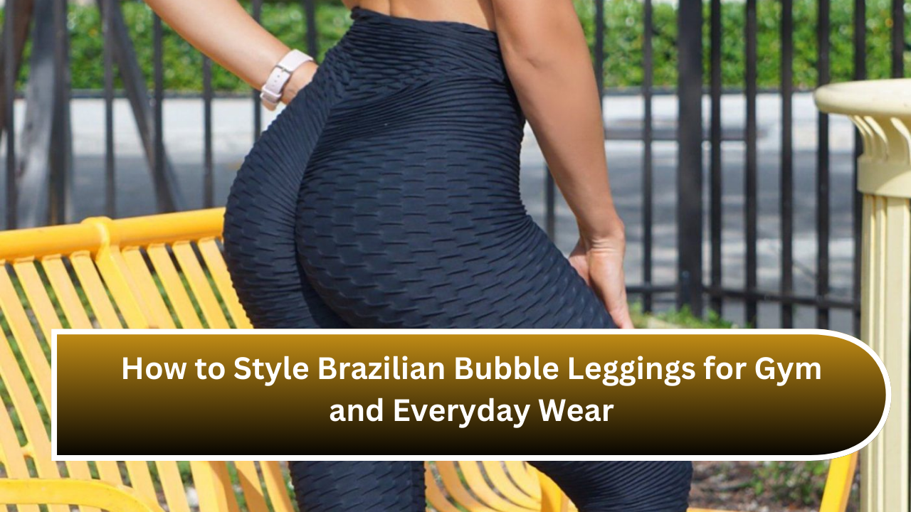 How to Style Brazilian Bubble Leggings for Gym and Everyday Wear