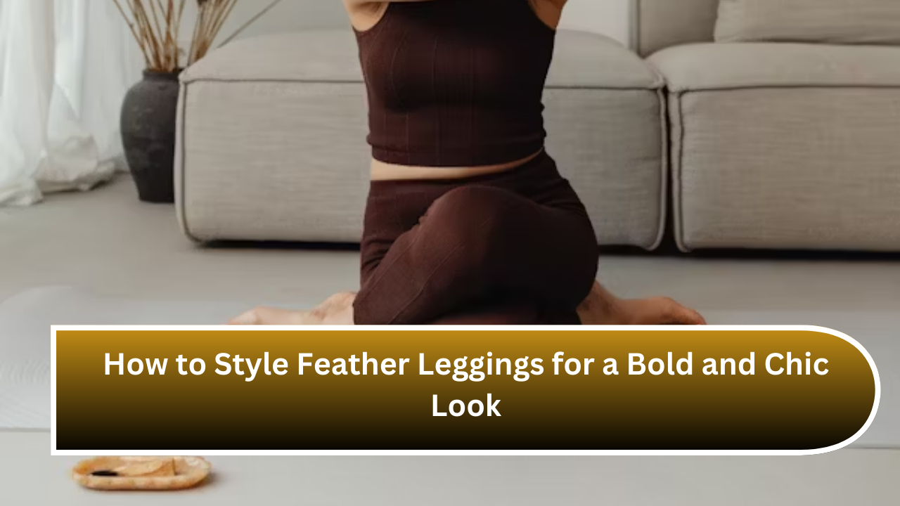 How to Style Feather Leggings for a Bold and Chic Look