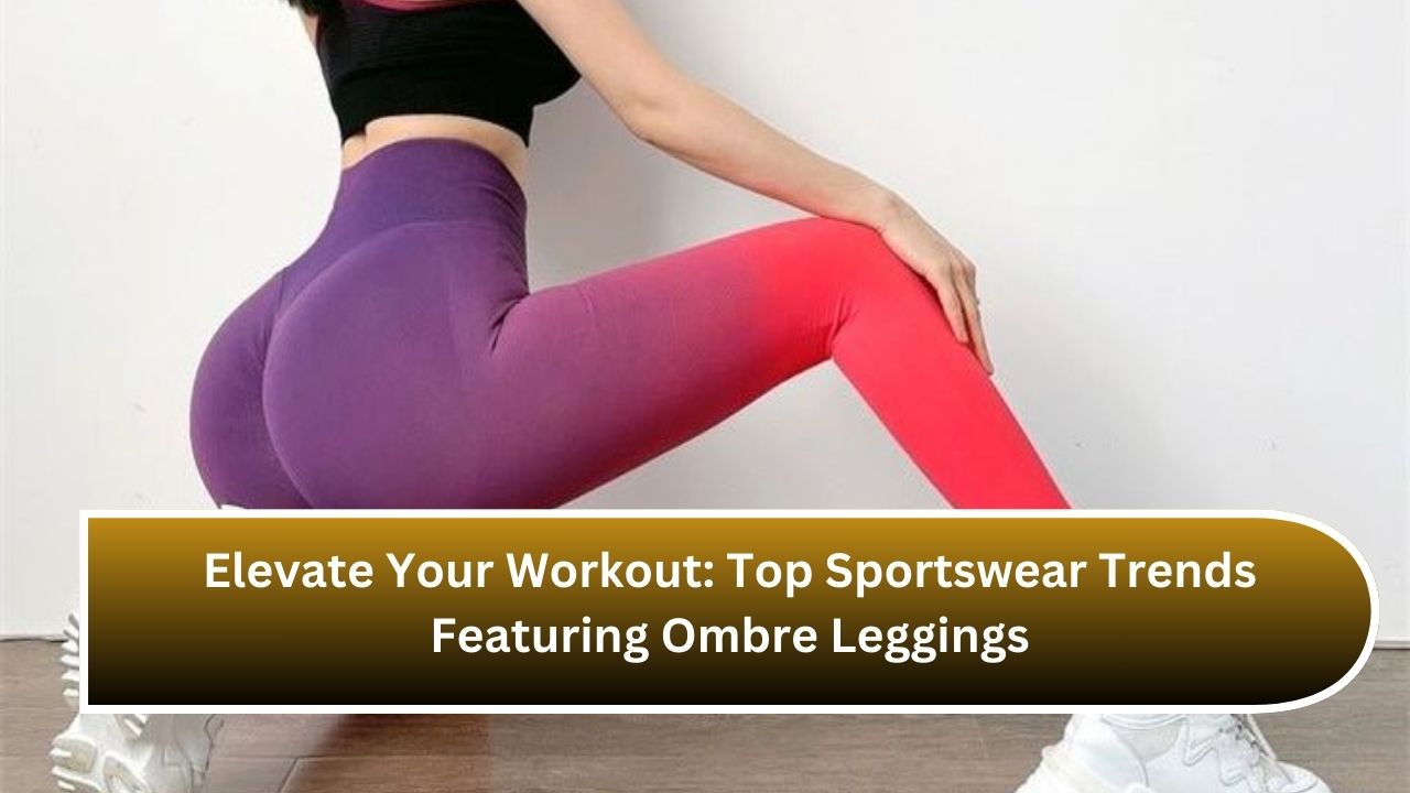 Elevate Your Workout: Top Sportswear Trends Featuring Ombre Leggings