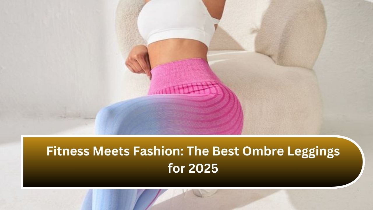 Fitness Meets Fashion: The Best Ombre Leggings for 2025