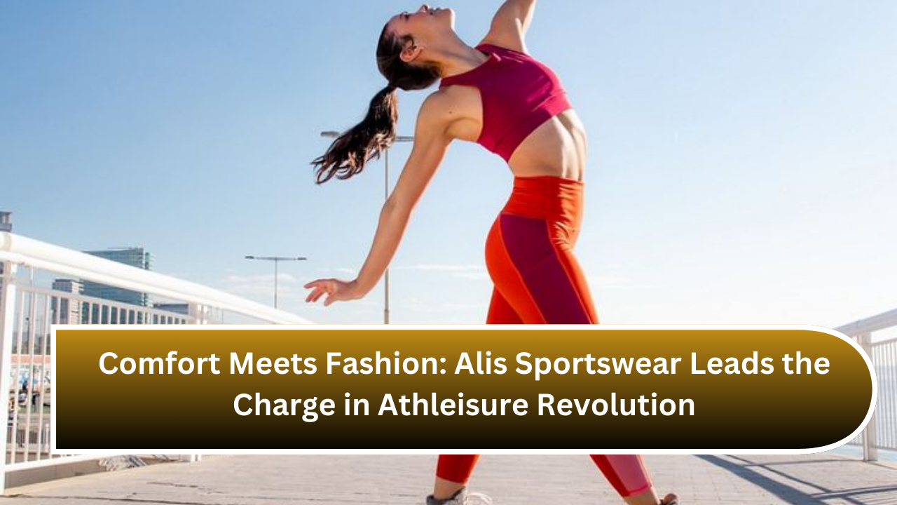 Comfort Meets Fashion: Alis Sportswear Leads the Charge in Athleisure Revolution