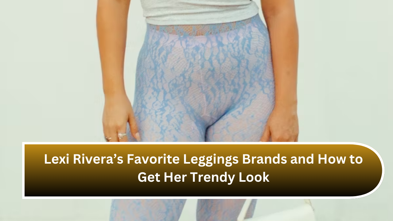 Lexi Rivera’s Favorite Leggings Brands and How to Get Her Trendy Look