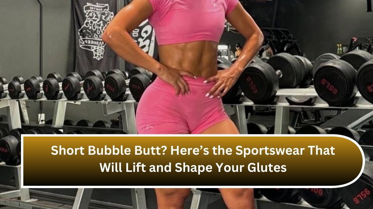 Short Bubble Butt? Here’s the Sportswear That Will Lift and Shape Your Glutes