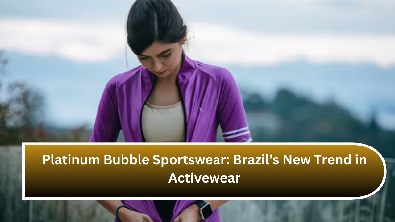 Platinum Bubble Sportswear Brazil’s New Trend in Activewear