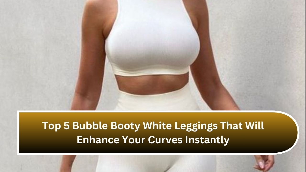 Top 5 Bubble Booty White Leggings That Will Enhance Your Curves Instantly