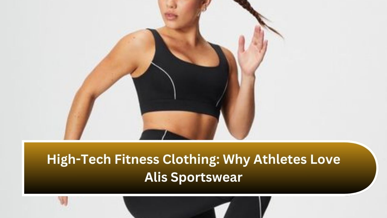 High-Tech Fitness Clothing: Why Athletes Love Alis Sportswear