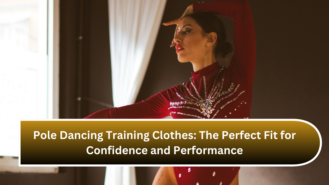 Pole Dancing Training Clothes The Perfect Fit for Confidence and Performance