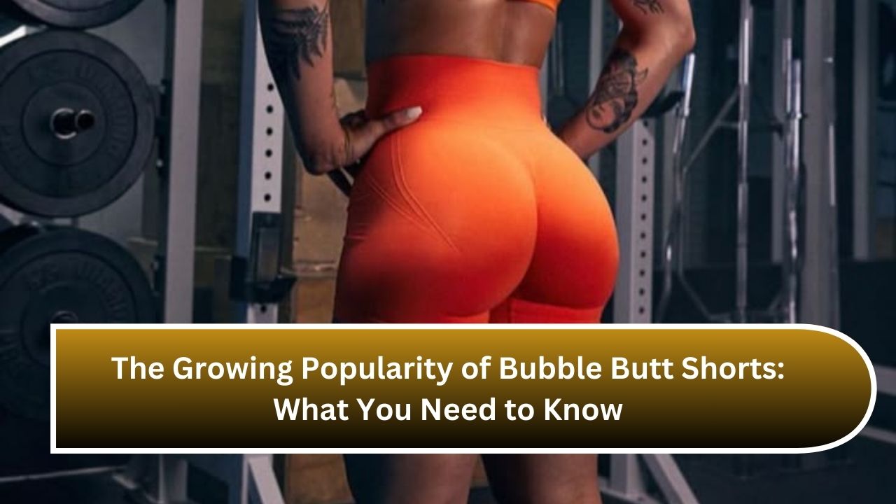 The Growing Popularity of Bubble Butt Shorts: What You Need to Know