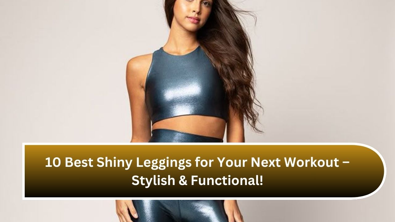 10 Best Shiny Leggings for Your Next Workout – Stylish & Functional!