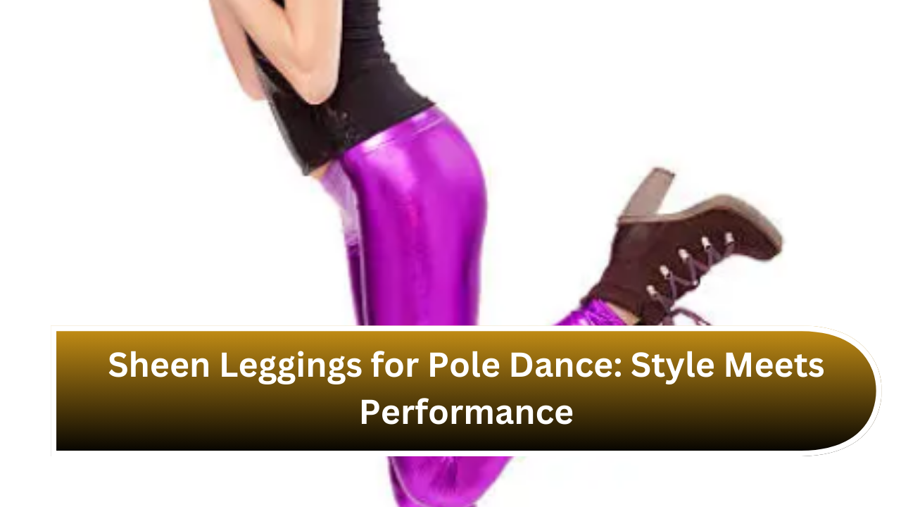 Sheen Leggings for Pole Dance Style Meets Performance