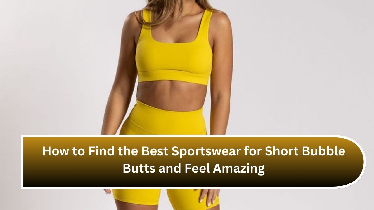 How to Find the Best Sportswear for Short Bubble Butts and Feel Amazing