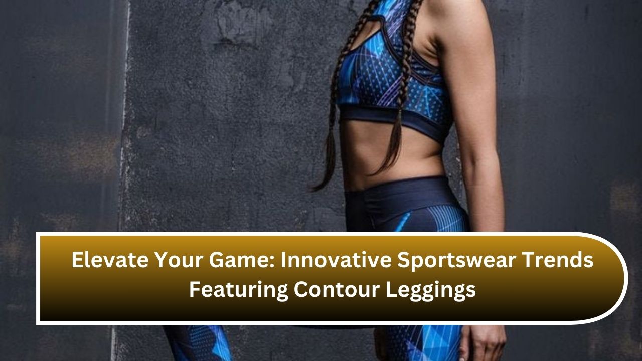 Elevate Your Game: Innovative Sportswear Trends Featuring Contour Leggings