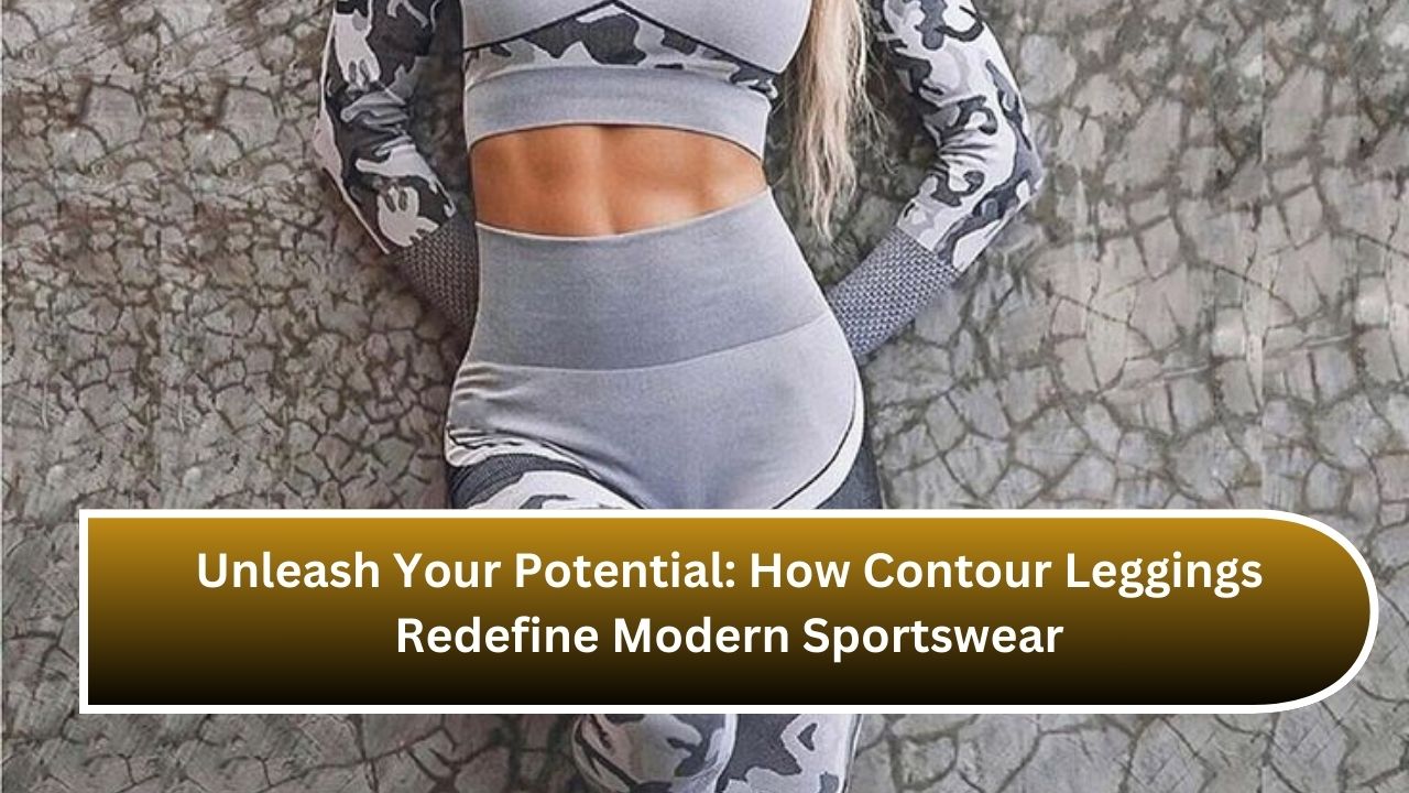 Unleash Your Potential: How Contour Leggings Redefine Modern Sportswear