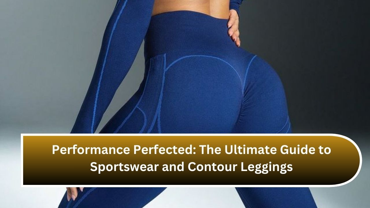 Performance Perfected: The Ultimate Guide to Sportswear and Contour Leggings