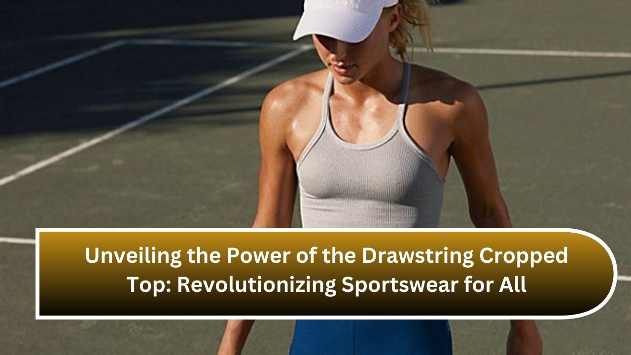 Unveiling the Power of the Drawstring Cropped Top: Revolutionizing Sportswear for All