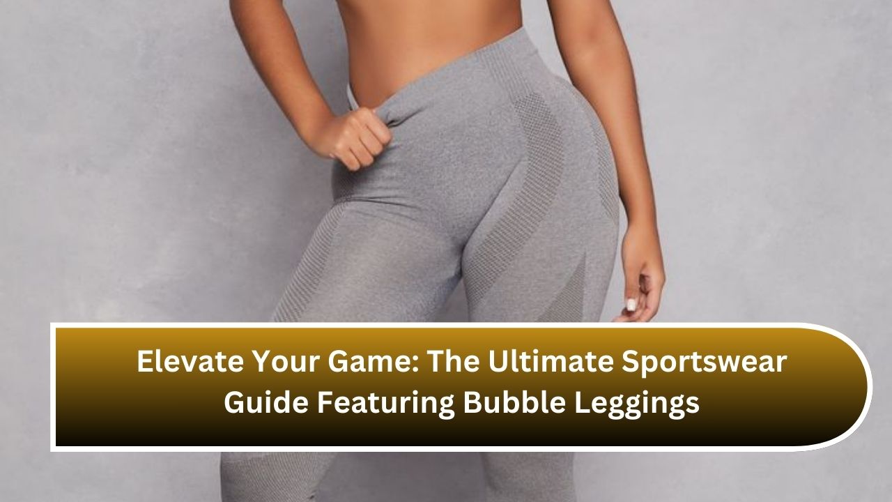 Elevate Your Game: The Ultimate Sportswear Guide Featuring Bubble Leggings