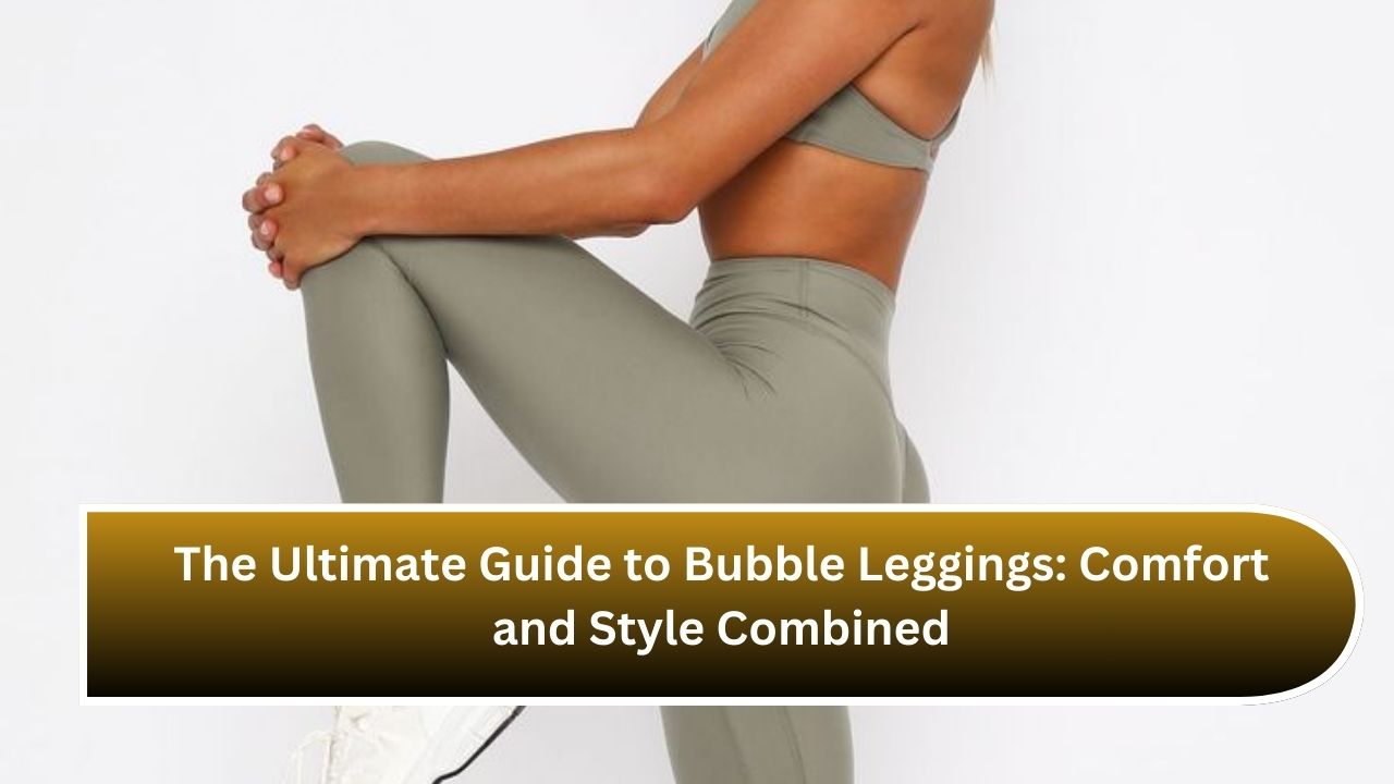 The Ultimate Guide to Bubble Leggings: Comfort and Style Combined