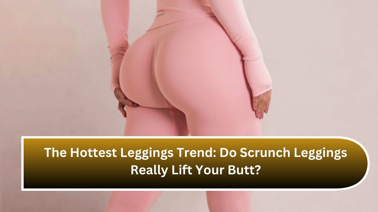 The Hottest Leggings Trend: Do Scrunch Leggings Really Lift Your Butt?