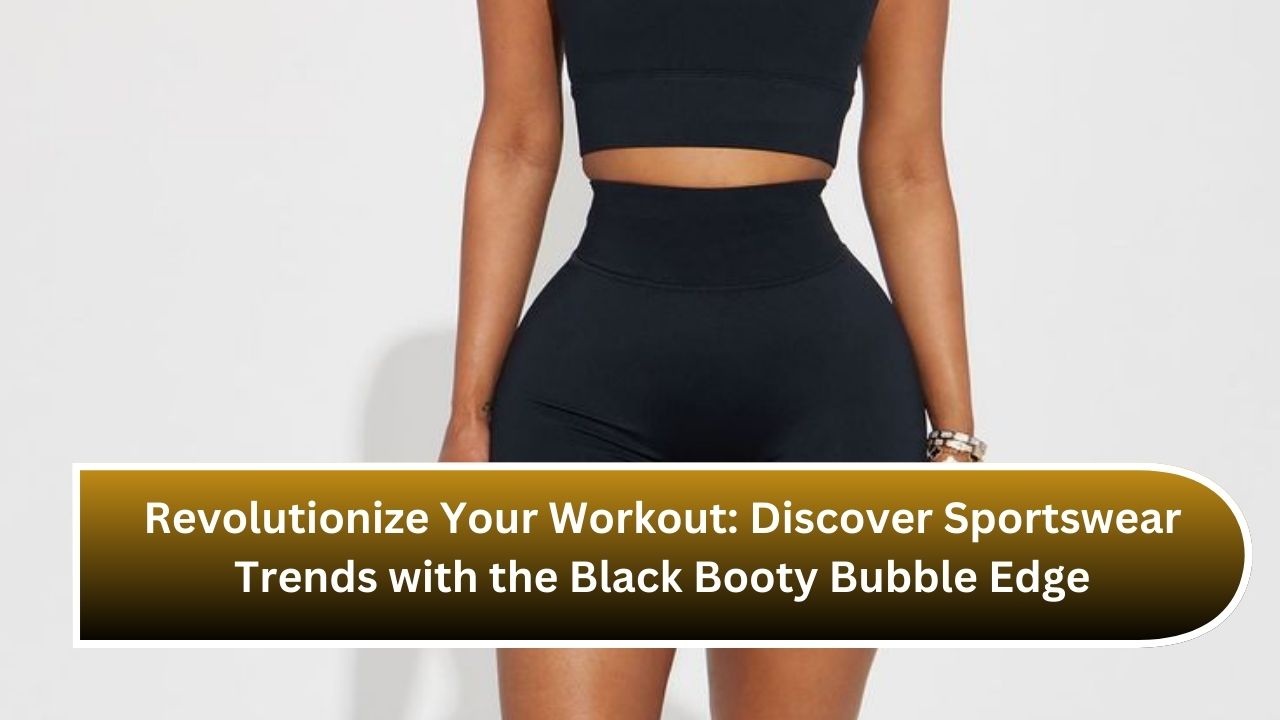 Revolutionize Your Workout: Discover Sportswear Trends with the Black Booty Bubble Edge