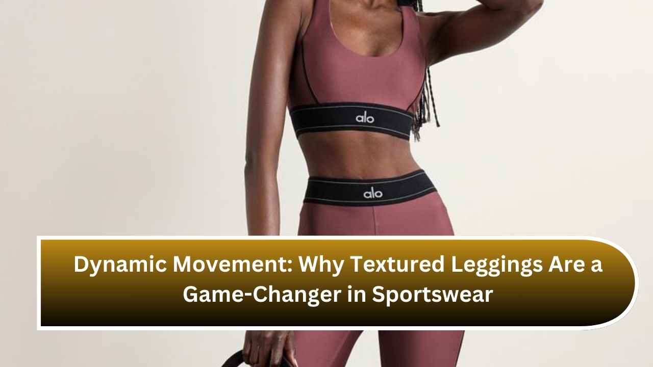 Dynamic Movement: Why Textured Leggings Are a Game-Changer in Sportswear