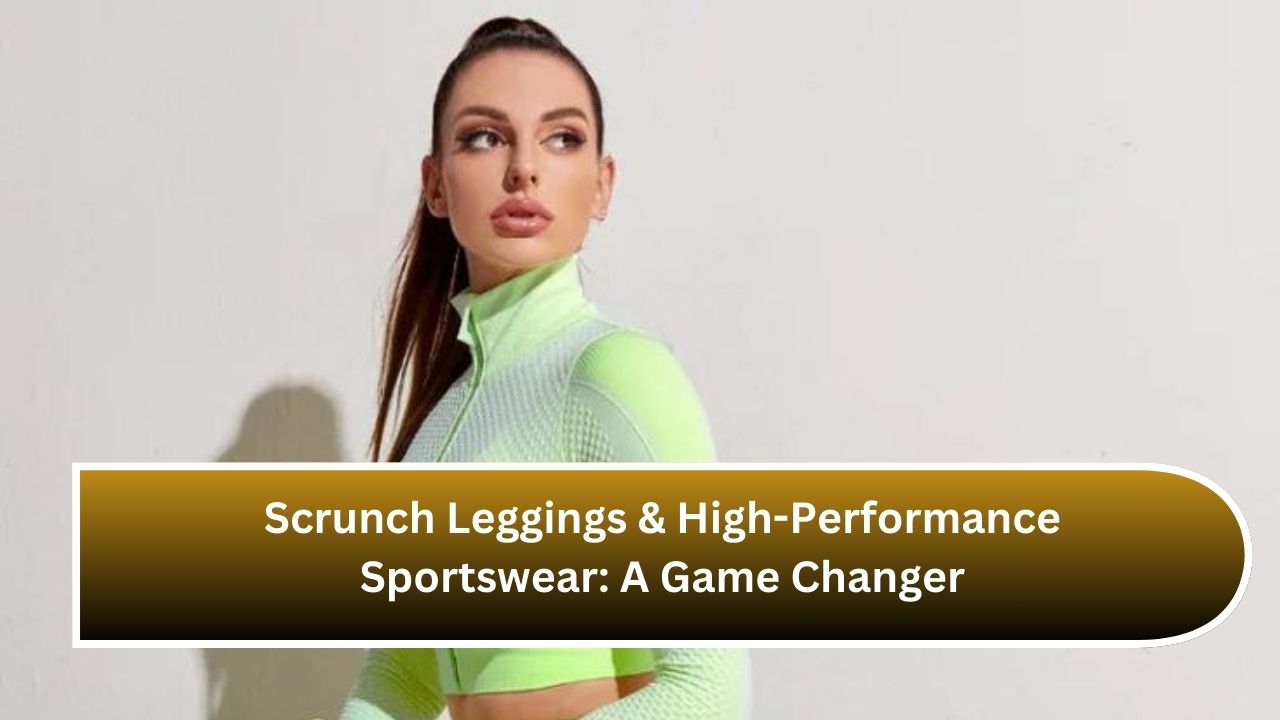 Scrunch Leggings & High-Performance Sportswear: A Game Changer