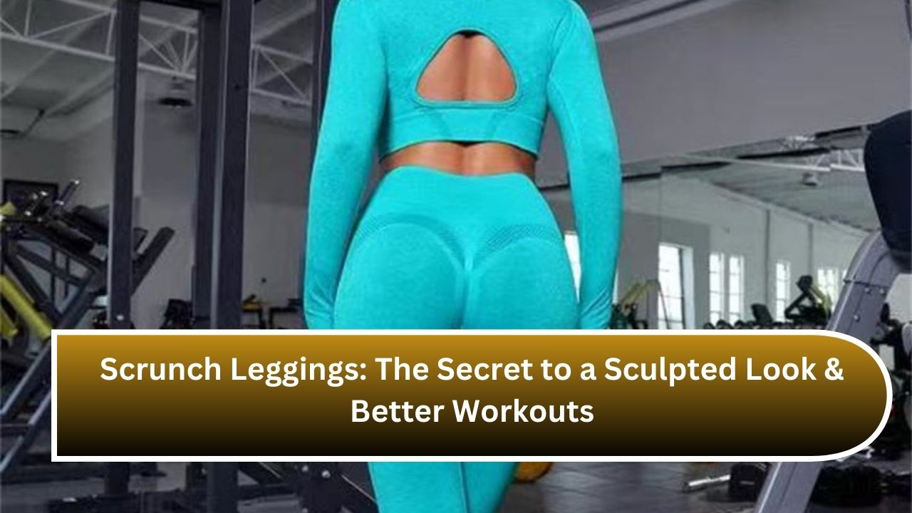 Scrunch Leggings: The Secret to a Sculpted Look & Better Workouts