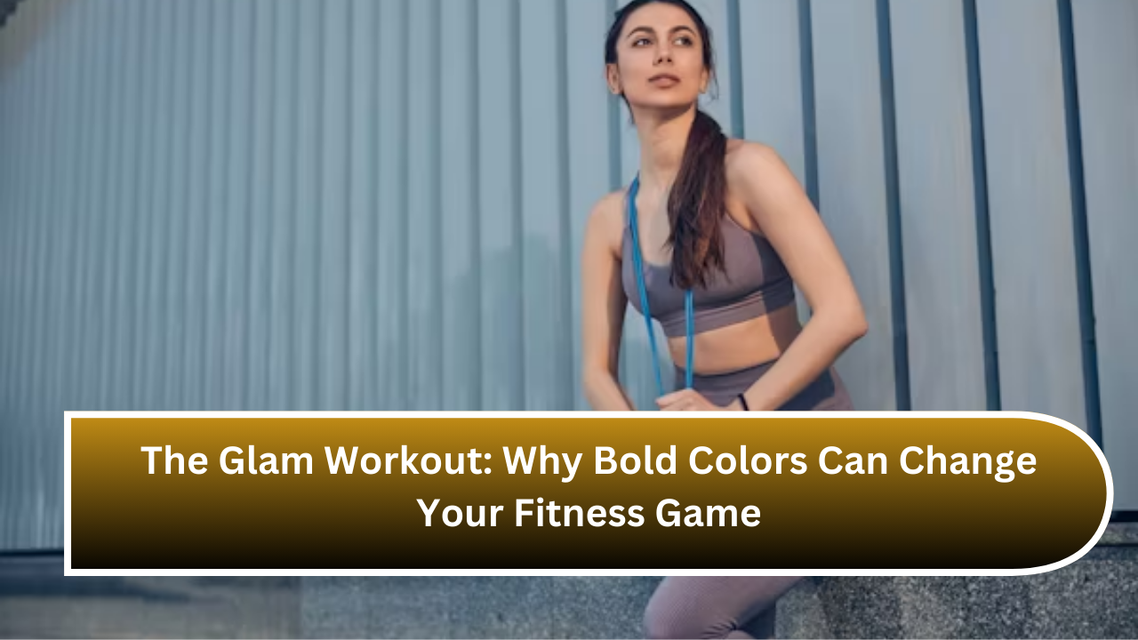 The Glam Workout Why Bold Colors Can Change Your Fitness Game