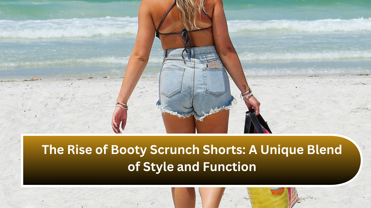 The Rise of Booty Scrunch Shorts A Unique Blend of Style and Function