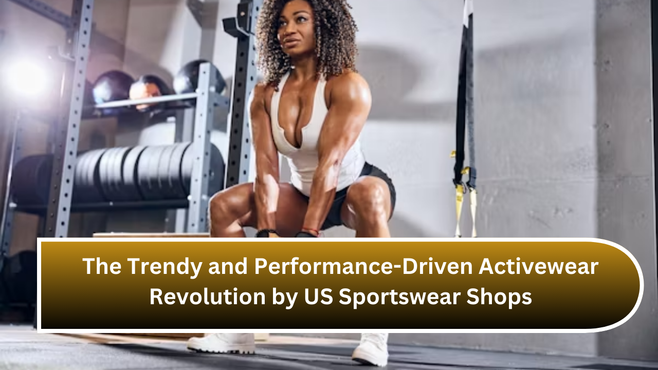 The Trendy and Performance-Driven Activewear Revolution by US Sportswear Shops