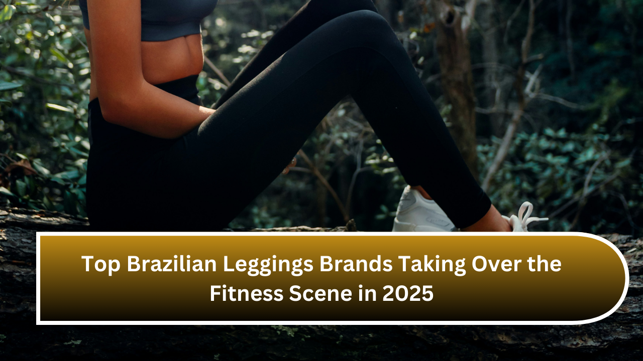 Top Brazilian Leggings Brands Taking Over the Fitness Scene in 2025