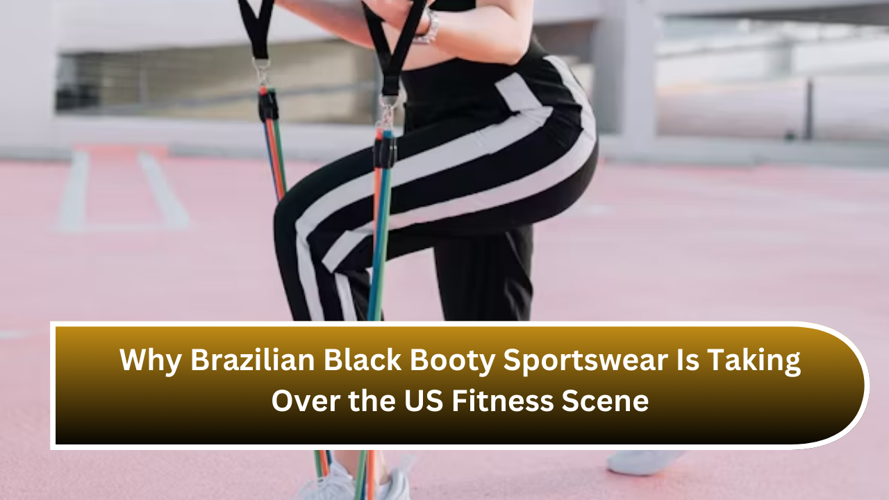 Why Brazilian Black Booty Sportswear Is Taking Over the US Fitness Scene