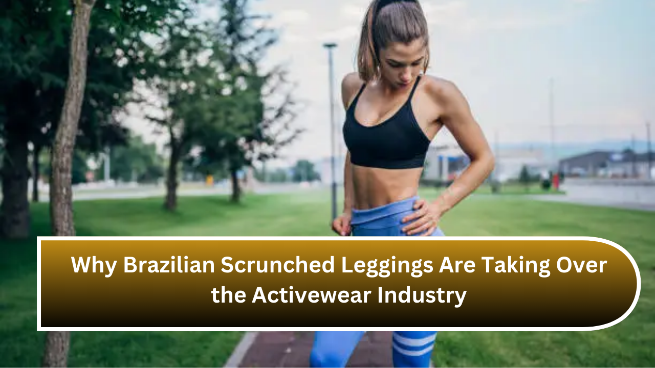 Why Brazilian Scrunched Leggings Are Taking Over the Activewear Industry