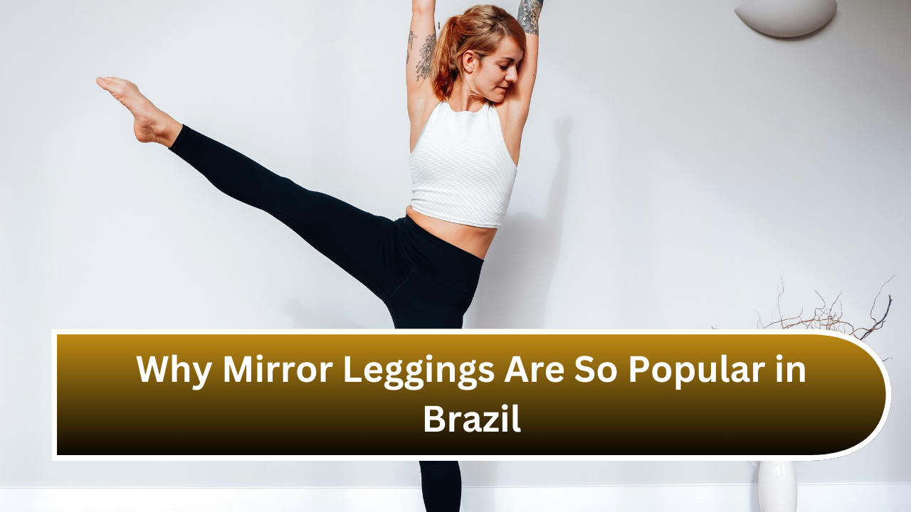 Why Mirror Leggings Are So Popular in Brazil